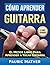 Cómo Aprender Guitarra: El Mejor Libro Para Aprender A Tocar Guitarra (Spanish Edition)