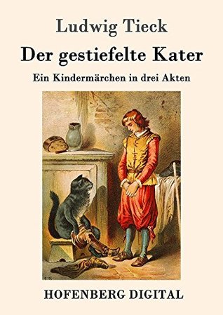 Der gestiefelte Kater: Ein Kindermärchen in drei Akten, mit Zwischenspielen, einem Prologe und Epiloge