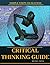 Critical Thinking: The Ultimate Critical Thinking Guide. Proven Strategies That Will Help You Improve Decision Making Skills And Think Smart and Clear, Get Logical Thinking