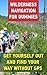 Wilderness Navigation For Dummies: Get Yourself Out And Find Your Way Without GPS: (How to Navigate in the Wilderness) (Survival Guide)