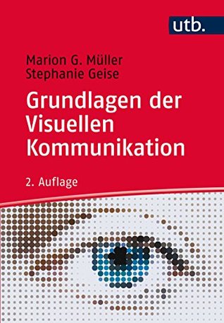 Grundlagen der Visuellen Kommunikation: Theorieansätze und Analysemethoden (German Edition)