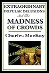 Extraordinary Popular Delusions and the Madness of Crowds by Charles Mackay