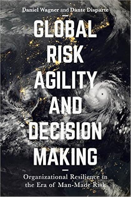 Global Risk Agility and Decision Making: Organizational Resilience in the Era of Man-Made Risk