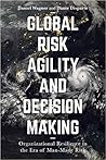 Global Risk Agility and Decision Making: Organizational Resilience in the Era of Man-Made Risk