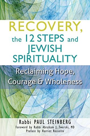 Recovery, the 12 Steps and Jewish Spirituality: Reclaiming Hope, Courage & Wholeness (Kindle Edition)
