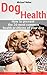 Dog Health: How to prevent the 20 most common health problems of your dog (health for dogs, veterinary handbook, medicine for pets, dog health)