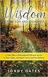 Wisdom for My Son and Daughter: A Man Takes a Philosophical Reflection on Life to Help, Guide, and Inspire Society and His Children