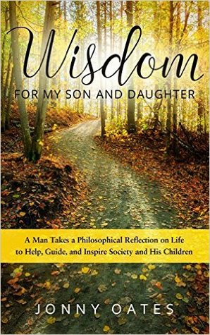 Wisdom for My Son and Daughter: A Man Takes a Philosophical Reflection on Life to Help, Guide, and Inspire Society and His Children