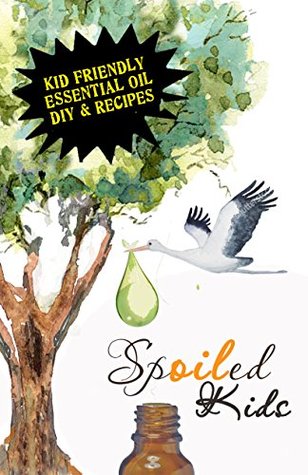 SpOILed Kids: Safe, effective recipes & DIYs for kids using the best essential oils (Kindle Edition)