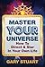 Master Your Universe: How to Direct and Star in Your Own Life