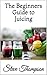 The Beginners Guide to Juicing