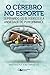 O Cérebro no Esporte: Superando os Bloqueios e a Ansiedade de Performance (Portuguese Edition)
