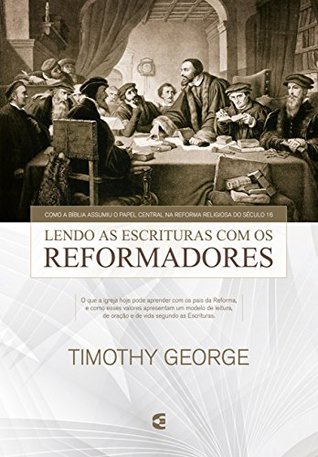 Lendo a Escritura com os reformadores: Como a Bíblia assumiu o papel central na Reforma religiosa do século 16 (Portuguese Edition)