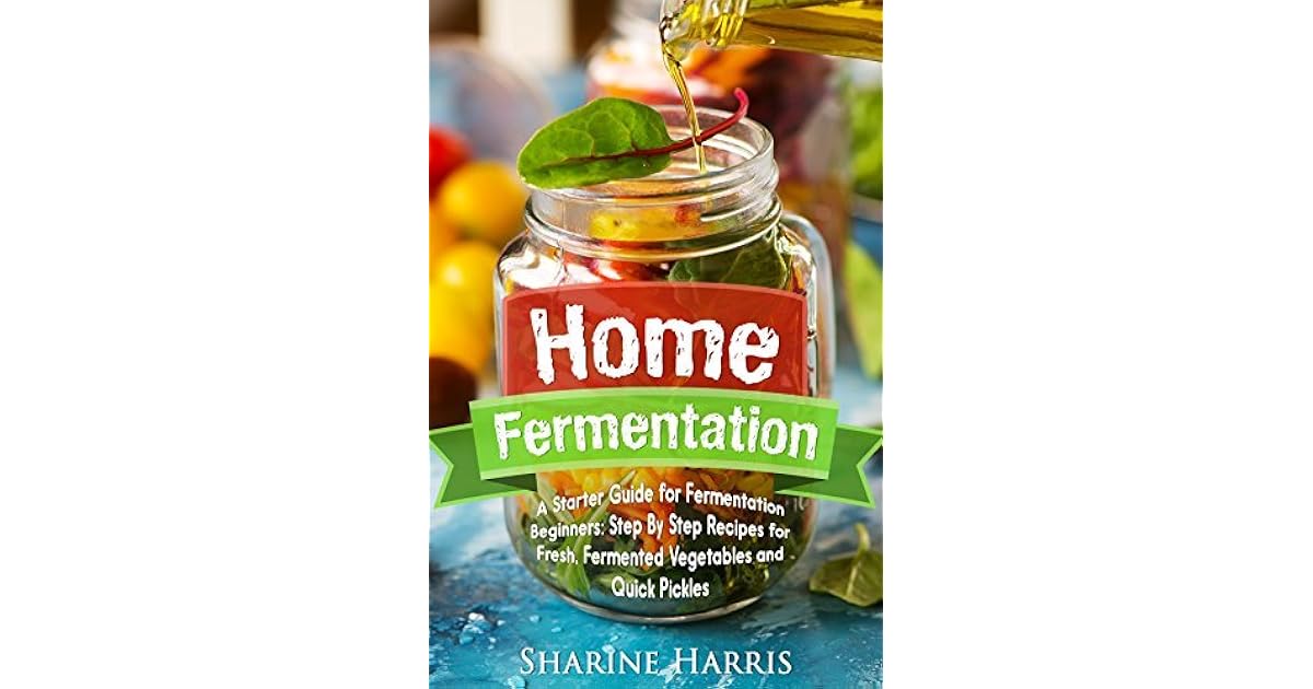 Home Fermentation A Starter Guide for Fermentation Beginners Step By