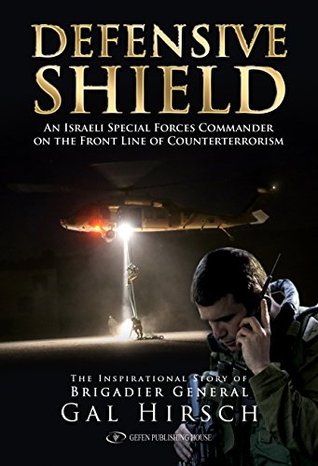 Defensive Shield: An Israeli Special Forces Commander on the front line of counterterrorism (IDF Book 7)