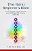 The Reiki Beginner's Bible: How to Increase Energy, Improve Your Health and Feel Amazing Every Day