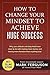 How to Change Your Mindset to Achieve Huge Success by Mark Ferguson