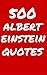 500 Albert Einstein Quotes: Interesting, Wise And Funny Quotes By The Legendary Scientist Albert Einstein