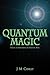 Quantum Magic: A Guide to Understanding and Practicing Magic