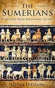 Sumerians: A History From Beginning to End