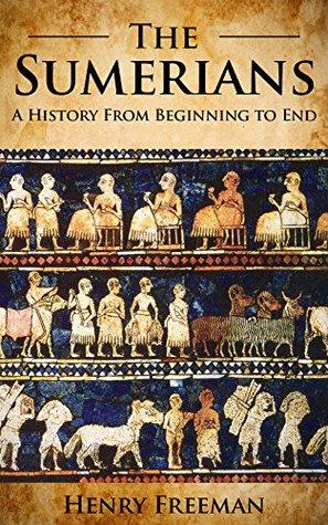 Sumerians: A History From Beginning to End (Kindle Edition)