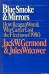 Blue Smoke and Mirrors: How Reagan Won and Why Carter Lost the Election of 1980 Blue Smoke and Mirrors: How Reagan Won and Why Carter Lost the Election of 1980