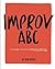 Improv ABC: The A-Z Guide to Kicking Butt At Improvisation