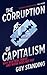 The Corruption of Capitalism: Why rentiers thrive and work does not pay