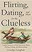 Flirting, Dating, and More, for the Clueless: Candid Answers to Real Questions About Flirting, Dating & Relationships