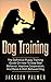 Dog Training: The Definitive Puppy Training Guide On How To Stop Bad Behavior, Improve Cooperation, And Raise A Well-Behaved Dog (Pet Training, Dog Tricks, Puppy Tricks, Happy Dog)