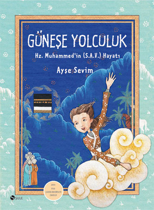 Güneşe Yolculuk: Hz. Muhammed'in (S.A.V) Hayatı