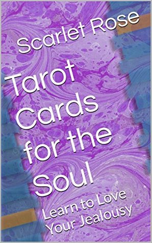 Tarot Cards for the Soul: Learn to Love Your Jealousy (Tarot Cards for the Soul: Learn to Love Your Sh*t Book 1)