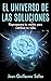 El Universo de las Soluciones: Reprograma tu mente para cambiar tu vida (Spanish Edition)