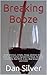 Breaking Booze: Brew delicious, simple, cheap, alcoholic drinks from supermarket ingredients! Mead, Alcoholic Lemonade, Red Wine, Cider, Real Ginger Beer and more