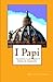 I PAPI - i pontefici e le profezie papali di Malachia da Celestino II a Francesco - Storia e curiosità (La storia, piccola e grande Vol. 4) (Italian Edition)