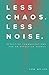 Less Chaos. Less Noise. by Kem Meyer