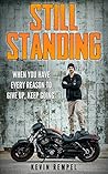 Still Standing: When you Have Every Reason to Give Up, Keep Going Still Standing: When you Have Every Reason to Give Up, Keep Going