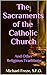 The Sacraments of the Catholic Church: And Other Christian Traditions... The Sacrament of Baptism Plus: Confirmation, Marriage, Holy Orders, Reconciliation, Anointing of the Sick, The Eucharist.
