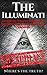 The Illuminati: Conspiracy Theories Surrounding The Secret Cult's Laws, History And Operations – Where's The Truth? (The Illuminati, Conspiracy Theories, Conspiracies, Secret Organizations Book 1)