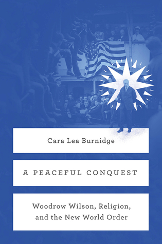 A Peaceful Conquest: Woodrow Wilson, Religion, and the New World Order (Hardcover)