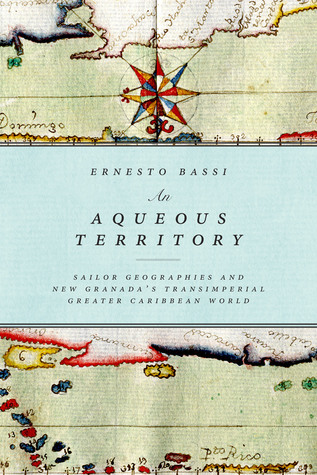 An Aqueous Territory: Sailor Geographies and New Granada’s Transimperial Greater Caribbean World (Hardcover)