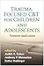 Trauma-Focused CBT for Children and Adolescents: Treatment Applications