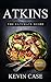 Atkins Diet: The Top 330+ Approved Recipes for Rapid Weight Loss with 1 FULL Month Meal Plan (The Ultimate Beginners Guide©, Atkins Cook Book)