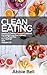 Clean Eating: The Simple Guide With Delicious & Healthy Recipes + 7-Day Meal Plan For Wellness (Clean Eating Diet, Weight Loss, 7-Day Meal Plan, Healthy Eating, Healthy Living)