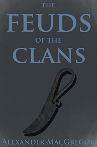 THE FEUDS OF THE CLANS (The Genealogy & Heraldry of the Highlanders of Scotland and the Western Isles) - Annotated Celtics’ People History