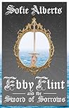 Ebby Flint and the Sword of Sorrows (Ebby Flint, #1)