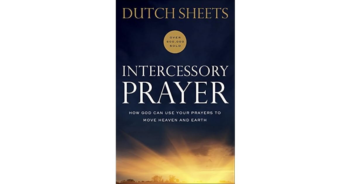 Intercessory Prayer How God Can Use Your Prayers to Move Heaven and