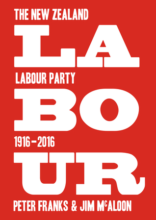 Labour: The New Zealand Labour Party, 1916–2016 (Paperback)