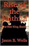 Rise of the Faithful by Jason B. Wells Rise of the Faithful by Jason B. Wells