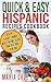 Quick & Easy Hispanic Recipes Cookbook: Healthy Spanish Meal Recipes that Will Delight Your Taste Buds to No End! (Food & Wine,Mexican,Spanish,Hispanic,Quick ... Cookbooks Healthy Diet Recipes)